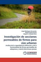 Investigación de secciones permeables de firmes para vías urbanas.: Análisis de la capacidad de infiltración y de la funcionalidad de firmes permeables de adoquines y mezcla bituminosa porosa. 383830814X Book Cover