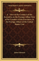 A View of the Conduct of the Executive, in the Foreign Affairs of the United States, Connected With the Mission to the French Republic, During the Years 1794, 5, & 6. 1172661553 Book Cover