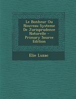Le Bonheur Ou Nouveau Systeme De Jurisprudence Naturelle 0274649721 Book Cover