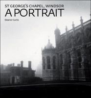 St George's Chapel, Windsor: A Portrait 1904832555 Book Cover