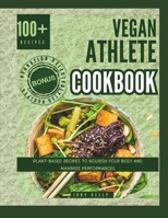 Vegan Athlete Cookbook: Plant Based Recipes to Nourish your Body and Maximize Performances B0CQRRXKK6 Book Cover