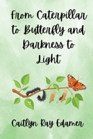 From Caterpillar to Butterfly and Darkness to Light B0DRYMLRL6 Book Cover