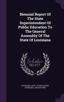 Biennial Report Of The State Superintendent Of Public Education To The General Assembly Of The State Of Louisiana 1245842463 Book Cover