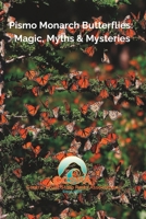 Pismo Monarch Butterflies: Magic, Myths, & Mysteries B0CGTMBQYJ Book Cover