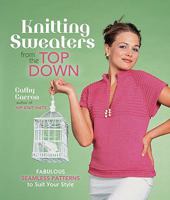 Knitting Sweaters from the Top Down: Fabulous Seamless Patterns to Suit Your Style 1579908586 Book Cover