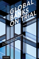 Global Banks on Trial: U.S. Prosecutions and the Remaking of International Finance 0190675772 Book Cover