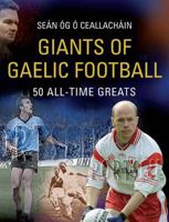 Giants of Gaelic Football: 50 All-Time Greats 0717141128 Book Cover