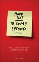 How Not to Come Second: The Art of Winning Business Pitches 1904879624 Book Cover