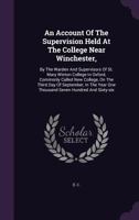 An Account Of The Supervision Held At The College Near Winchester,: By The Warden And Supervisors Of St. Mary Winton College In Oxford, Commonly ... Year One Thousand Seven Hundred And Sixty-six 1246080591 Book Cover