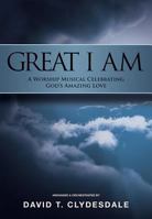 Great I Am : A Worship Musical Celebrating God's Amazing Love 0834182408 Book Cover