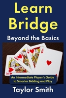 Learn Bridge Beyond the Basics: An Intermediate Player’s Guide to Smarter Bidding and Play (Beginner-Intermediate Bridge) B0GGMVRKXJ Book Cover