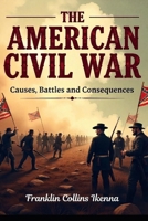 THE AMERICAN CIVIL WAR: Causes, Battles and Consequences B0DSL7J2X3 Book Cover