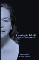 Learning to Take It: How I Grew to Accept Abuse 1537543644 Book Cover