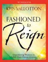 Fashioned to Reign Curriculum Kit: Empowering Women to Fulfill Their Divine Destiny 0800796195 Book Cover