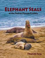 Elephant Seals at the Piedras Blancas Rookery 1490374027 Book Cover