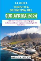 La Guida Turistica Definitiva Del Sud Africa 2024: Sbloccare l'essenza: il tuo compagno indispensabile per esplorare le meraviglie del Sud Africa (Italian Edition) B0CQY3XWZ3 Book Cover