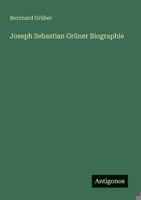 Joseph Sebastian Grüner Biographie (German Edition) 3386393888 Book Cover