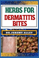 HERBS FOR DERMATITIS BITES: Nature's Soothing Solutions: Unlocking The Power To Conquer Insect Disease Naturally B0CSP75KY8 Book Cover