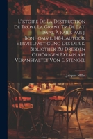 L'istoire De La Destruction De Troye La Grant Tr. De Lat. Impr. À Paris Par J. Bonhomme, 1484. Autogr. Vervielfältigung Des Der K. Bibliothek Zu ... Von E. Stengel (Romanian Edition) 1022827073 Book Cover