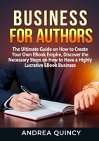 Business for Authors: The Ultimate Guide on How to Create Your Own EBook Empire, Discover the Necessary Steps on How to Have a Highly Lucrative EBook Business 7336646123 Book Cover
