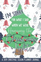 I'm Sorry for What I Said When We Were Hanging the Christmas Lights: A 2019 Christmas Season Planner Journal 1080227563 Book Cover