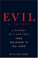 Evil: A Primer: A History of a Bad Idea from Beelzebub to Bin Laden 0312312814 Book Cover