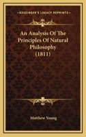 An Analysis of the Principles of Natural Philosophy (Classic Reprint) 1164567268 Book Cover