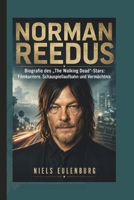 NORMAN REEDUS: Biografie des „The Walking Dead“-Stars: Filmkarriere, Schauspiellaufbahn und Vermächtnis (German Edition) B0H1D1G18Y Book Cover