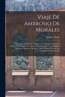 Viaje De Ambrosio De Morales: Por Orden Del Rey D. Felipe Ii, A Los Reinos De Leon Y Galicia, Y Principado De Asturias, Para Reconocer Las Reliquias ... Catedrales Y Monasterios 1018656057 Book Cover
