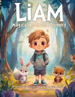 LIAM MAGICAL ADVENTURE JOURNEY: A Personalized Storybook Filled with Magic, Friendship and Adventures (WonderName Adventures™) B0G4M1TMNM Book Cover