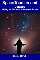 Space Tourism and Jesus: Unity of Mankind Beyond Earth B0CDNC5BTL Book Cover
