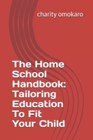 The Home School Handbook: Tailoring Education To Fit Your Child B0FBNGYKQZ Book Cover