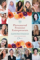 Phenomenal Feminine Entrepreneurs: Life-Changing Insights into Taking Control of Your Prosperity, Your Freedom & Your Beautiful Future. null Book Cover