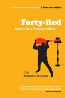 Forty-fied: How to be a Fortysomething 1840468807 Book Cover