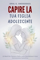 Capire La Tua Figlia Adolescente: 10 Modi Per Passare Dalle Lotte Quotidiane A Una Connessione Autentica B0FVW7BSJ6 Book Cover