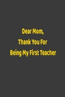 Dear Mom, Thank You For Being My First Teacher: College Ruled Mom Notebook, Funny Mom Gift, Lady Boss Notebook, Chaos Coordinator Gift, mother gift notebook 6*9 120 page notebook 1672542790 Book Cover