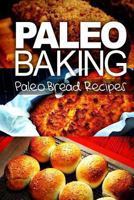 Paleo Baking - Paleo Bread Recipes Amazing Truly Paleo-Friendly Bread Recipes 1494318628 Book Cover