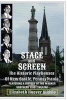 Stage and Screen - The Historic Playhouses of New Castle, Pennsylvania: Featuring the History of the Warner Brothers' First Theatre 1535189800 Book Cover