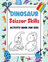 Dinosaur Scissor Skills Activity Book for Kids: Dinosaur Cut And Paste Workbook - Coloring Workbook For Kids and Preschool - Scissor Cutting Activity ... for Dinosaur Lovers Boys & Girls Ages 3-8 B091CMJ35T Book Cover