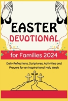 Easter Devotional for Families 2024: Daily Reflections, Scriptures, Activities and Prayers for an Inspirational Holy Week B0CVTR6VJ1 Book Cover