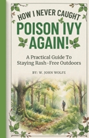 How I Never Caught Poison Ivy Again: A Practical Guide To Staying Rash-Free Outdoors B0HDFNM6D5 Book Cover