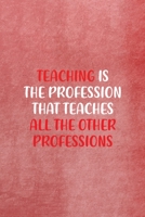 Teaching Is The Profession That Teaches All Other Professions: All Purpose 6x9 Blank Lined Notebook Journal Way Better Than A Card Trendy Unique Gift Red Texture Teacher 1708085297 Book Cover