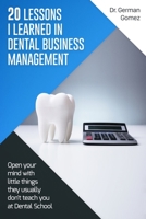 20 Lektionen aus der Zahnarztpraxis über Dental Business Management: Öffnen Sie Ihren Geist für die kleinen Dinge, die man in der zahnmedizinischen Fakultät normalerweise nicht lernt (German Edition) B087SHC1HY Book Cover