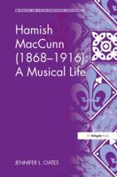 Hamish MacCunn (1868 - 1916): A Musical Life 1138278378 Book Cover