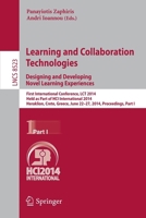 Learning and Collaboration Technologies: Designing and Developing Novel Learning Experiences : First International Conference, LCT 2014, Held as Part ... Greece, June 22-27, 2014, Proceedings, Part I 3319074814 Book Cover