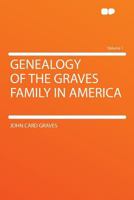 Genealogy of the Graves Family in America; Volume 1 1296535959 Book Cover
