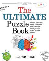 The Ultimate Puzzle Book: Mazes, Brain Teasers, Logic Puzzles, Math Problems, Visual Exercises, Word Games, and More! 1539149021 Book Cover