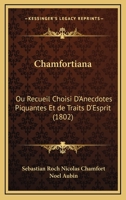 Chamfortiana, ou Recueil choisi d'anecdotes piquantes et de traits d'esprit de Chamfort, précédé d'une Notice sur sa Vie et ses ouvrages 114913268X Book Cover