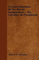 A French Volunteer of the War of Independence - The Chevalier de Pontgibaud 1445548631 Book Cover