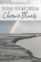 Journal Your Way Through Chronic Illness: An Encouragement Diary for those Living with Disease: Health Tracker 1677431695 Book Cover